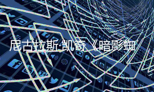 侠尼古·凯预告黑蜘蛛正式双版白与本拉斯暗影奇彩色发布