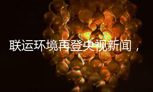 新闻央视样本环境再登，助造垃智慧苏昆山打圾分联运力江类